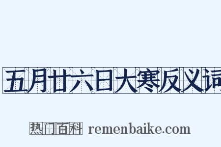 五月廿六日大寒反义词是什么意思的图片